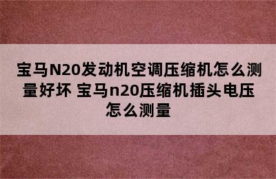 宝马N20发动机空调压缩机怎么测量好坏 宝马n20压缩机插头电压怎么测量